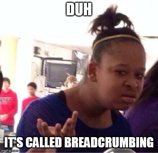 ..Or Nah? | DUH; IT'S CALLED BREADCRUMBING | image tagged in or nah | made w/ Imgflip meme maker