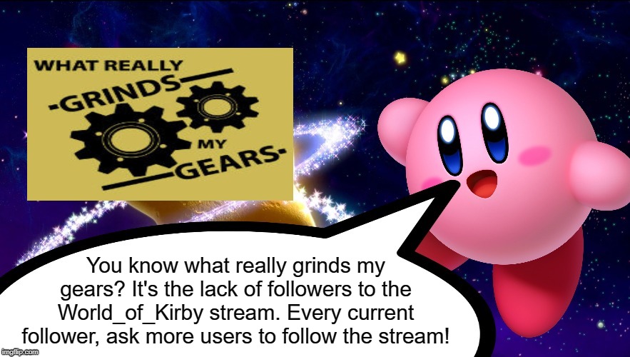 We need more followers, everyone! | You know what really grinds my gears? It's the lack of followers to the World_of_Kirby stream. Every current follower, ask more users to follow the stream! | image tagged in kirby breaking news,you know what really grinds my gears,memes | made w/ Imgflip meme maker