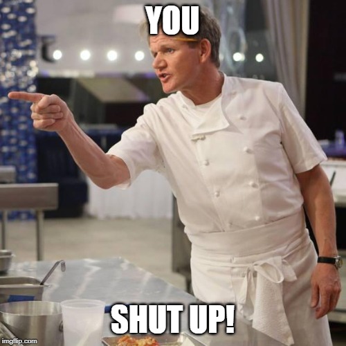 shut up | YOU SHUT UP! | image tagged in shut up | made w/ Imgflip meme maker