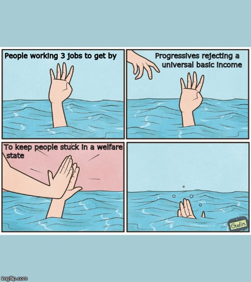 High five drown | Progressives rejecting a 
universal basic income; People working 3 jobs to get by; To keep people stuck in a welfare 
 state | image tagged in high five drown | made w/ Imgflip meme maker