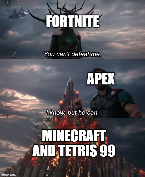 I know, but he can | FORTNITE; APEX; MINECRAFT AND TETRIS 99 | image tagged in i know but he can | made w/ Imgflip meme maker