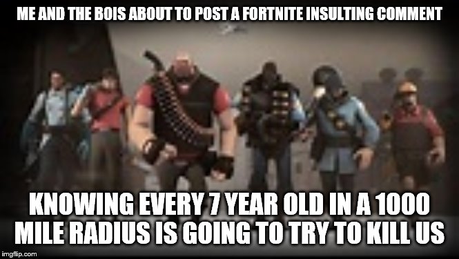 Mann Vs Machine | ME AND THE BOIS ABOUT TO POST A FORTNITE INSULTING COMMENT; KNOWING EVERY 7 YEAR OLD IN A 1000 MILE RADIUS IS GOING TO TRY TO KILL US | image tagged in mann vs machine | made w/ Imgflip meme maker