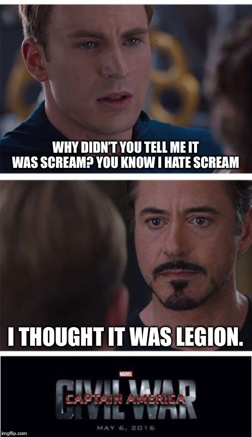 Marvel Civil War 1 | WHY DIDN’T YOU TELL ME IT WAS SCREAM? YOU KNOW I HATE SCREAM; I THOUGHT IT WAS LEGION. | image tagged in memes,marvel civil war 1 | made w/ Imgflip meme maker