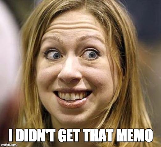 Chelsea Clinton | I DIDN'T GET THAT MEMO | image tagged in chelsea clinton | made w/ Imgflip meme maker