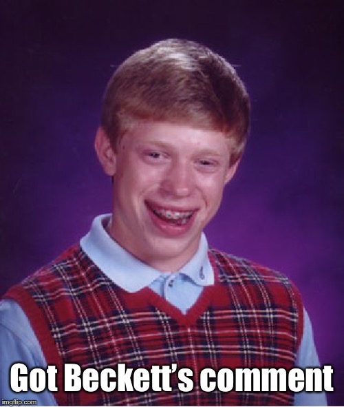 Bad Luck Brian Meme | Got Beckett’s comment | image tagged in memes,bad luck brian | made w/ Imgflip meme maker