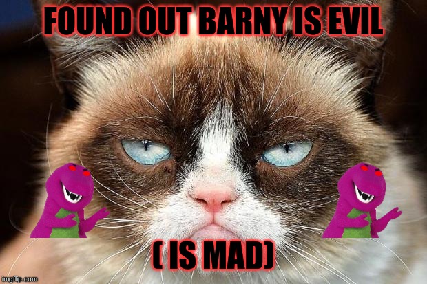 Grumpy Cat Not Amused Meme | FOUND OUT BARNY IS EVIL; ( IS MAD) | image tagged in memes,grumpy cat not amused,grumpy cat | made w/ Imgflip meme maker