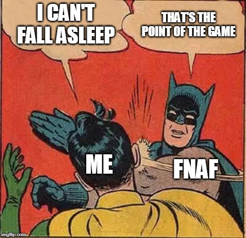 Batman Slapping Robin | I CAN'T FALL ASLEEP; THAT'S THE POINT OF THE GAME; ME; FNAF | image tagged in memes,batman slapping robin | made w/ Imgflip meme maker