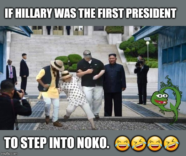 Madam President | IF HILLARY WAS THE FIRST PRESIDENT; TO STEP INTO NOKO.  😂🤣😂🤣 | image tagged in hillary clinton,north korea,kim jong un,kim jong un sad,crooked hillary,donald trump memes | made w/ Imgflip meme maker