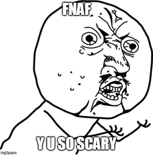 Y U no guy | FNAF; Y U SO SCARY | image tagged in y u no guy | made w/ Imgflip meme maker