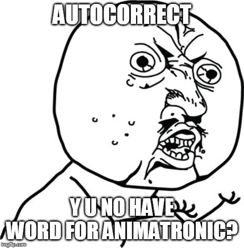 Y U no guy | AUTOCORRECT; Y U NO HAVE WORD FOR ANIMATRONIC? | image tagged in y u no guy | made w/ Imgflip meme maker