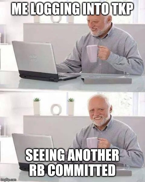 Hide the Pain Harold Meme | ME LOGGING INTO TKP; SEEING ANOTHER RB COMMITTED | image tagged in memes,hide the pain harold | made w/ Imgflip meme maker