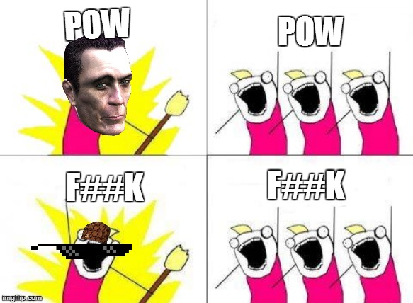 What Do We Want Meme | POW; POW; F##K; F##K | image tagged in memes,what do we want | made w/ Imgflip meme maker