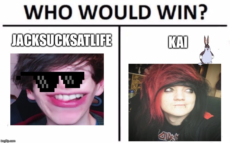 Who Would Win? Meme | JACKSUCKSATLIFE; KAI | image tagged in memes,who would win | made w/ Imgflip meme maker