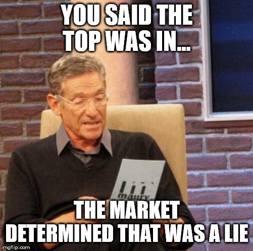 Maury Lie Detector Meme | YOU SAID THE TOP WAS IN... THE MARKET DETERMINED THAT WAS A LIE | image tagged in memes,maury lie detector | made w/ Imgflip meme maker
