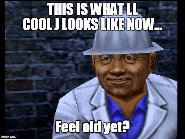 THIS IS WHAT LL COOL J LOOKS LIKE NOW... Feel old yet? | made w/ Imgflip meme maker