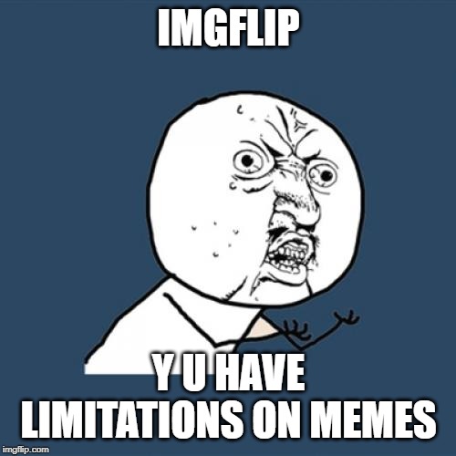 Y U No Meme | IMGFLIP; Y U HAVE LIMITATIONS ON MEMES | image tagged in memes,y u no | made w/ Imgflip meme maker