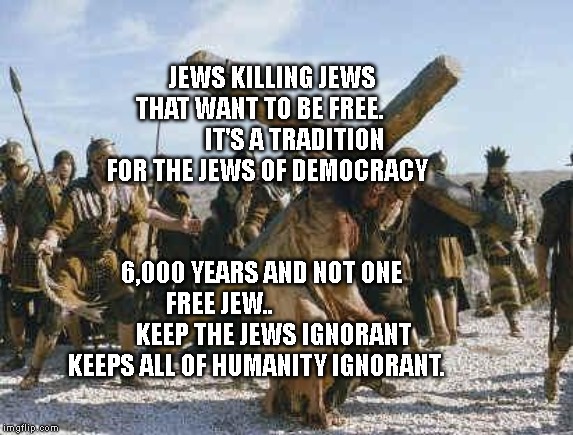 Jesus working | JEWS KILLING JEWS THAT WANT TO BE FREE.               IT'S A TRADITION FOR THE JEWS OF DEMOCRACY; 6,000 YEARS AND NOT ONE FREE JEW..                       KEEP THE JEWS IGNORANT KEEPS ALL OF HUMANITY IGNORANT. | image tagged in jesus working | made w/ Imgflip meme maker