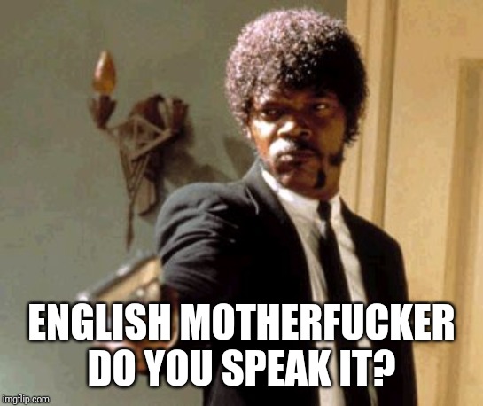 Say That Again I Dare You Meme | ENGLISH MOTHERF**KER DO YOU SPEAK IT? | image tagged in memes,say that again i dare you | made w/ Imgflip meme maker