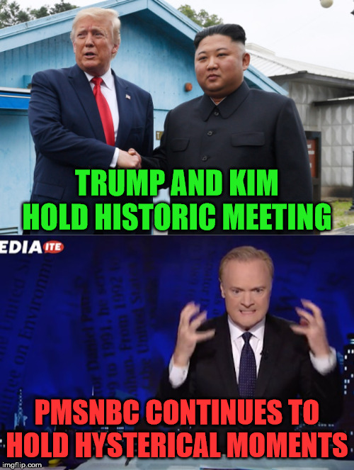 Trump and Kim at the DMZ | TRUMP AND KIM HOLD HISTORIC MEETING; PMSNBC CONTINUES TO HOLD HYSTERICAL MOMENTS | image tagged in memes,msnbc,hysterical,historical,and everybody loses their minds,donald trump | made w/ Imgflip meme maker