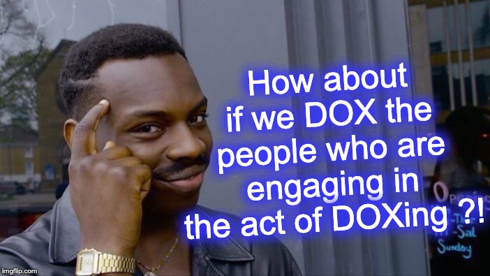 Roll Safe Think About It Meme | How about if we DOX the people who are engaging in the act of DOXing ?! | image tagged in memes,roll safe think about it | made w/ Imgflip meme maker