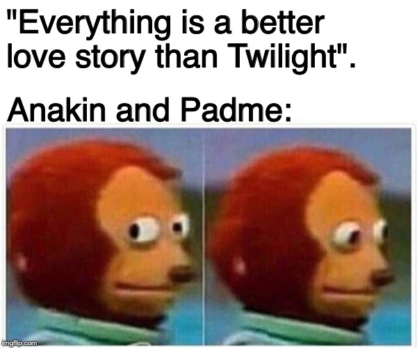 Why not beat two dead horses with one stone? | "Everything is a better love story than Twilight". Anakin and Padme: | image tagged in monkey puppet,star wars,anakin skywalker,still a better love story than twilight,twilight,star wars prequels | made w/ Imgflip meme maker