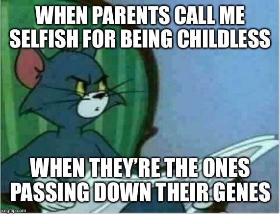 Tom Newspaper Original | WHEN PARENTS CALL ME SELFISH FOR BEING CHILDLESS; WHEN THEY’RE THE ONES PASSING DOWN THEIR GENES | image tagged in tom newspaper original | made w/ Imgflip meme maker
