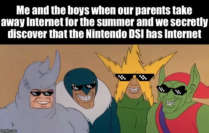 MLG Me & The Boys | Me and the boys when our parents take away Internet for the summer and we secretly discover that the Nintendo DSI has Internet | image tagged in mlg me  the boys | made w/ Imgflip meme maker