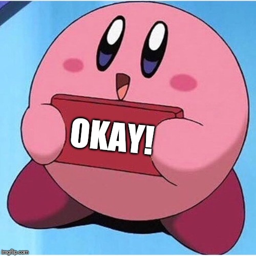 Kirby | OKAY! | image tagged in kirby | made w/ Imgflip meme maker