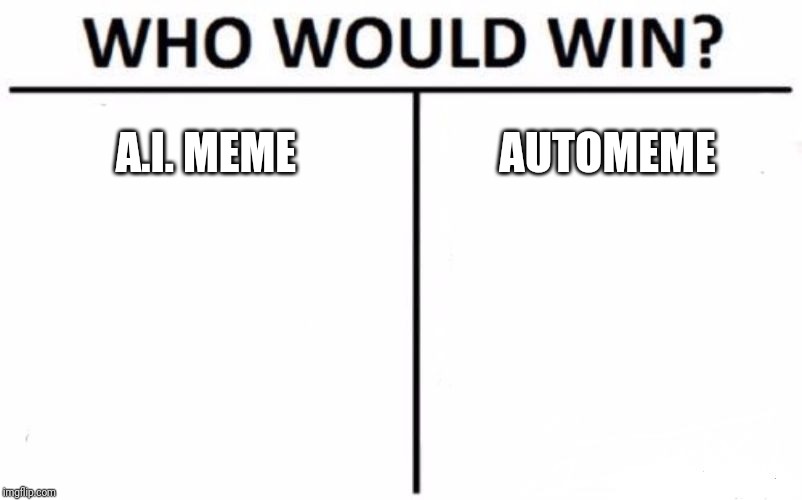 Who Would Win? Meme | A.I. MEME; AUTOMEME | image tagged in memes,who would win | made w/ Imgflip meme maker