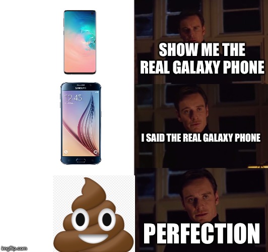 perfection | SHOW ME THE REAL GALAXY PHONE; I SAID THE REAL GALAXY PHONE; PERFECTION | image tagged in perfection | made w/ Imgflip meme maker