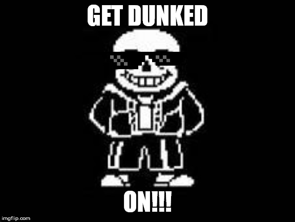Get Dunked On!! | GET DUNKED; ON!!! | image tagged in undertale | made w/ Imgflip meme maker