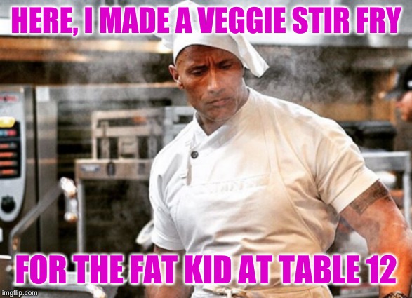 HERE, I MADE A VEGGIE STIR FRY FOR THE FAT KID AT TABLE 12 | made w/ Imgflip meme maker