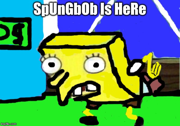 Mocking Spongebob Meme | SpUnGbOb Is HeRe | image tagged in memes,mocking spongebob | made w/ Imgflip meme maker