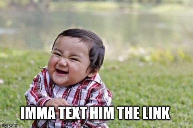Evil Toddler Meme | IMMA TEXT HIM THE LINK | image tagged in memes,evil toddler | made w/ Imgflip meme maker