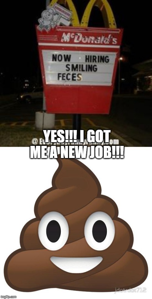 Poo has New Employment | YES!!! I GOT ME A NEW JOB!!! | image tagged in poop | made w/ Imgflip meme maker