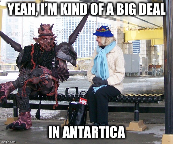 YEAH, I’M KIND OF A BIG DEAL IN ANTARTICA | made w/ Imgflip meme maker