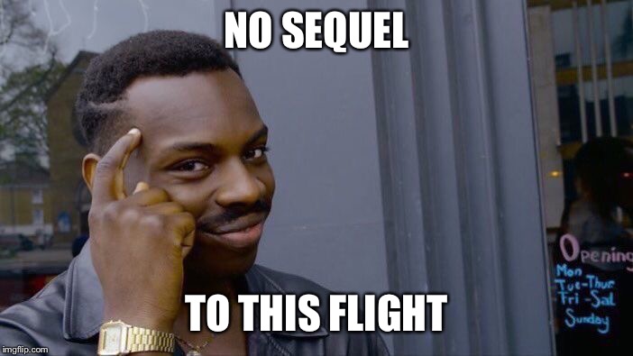 Roll Safe Think About It Meme | NO SEQUEL TO THIS FLIGHT | image tagged in memes,roll safe think about it | made w/ Imgflip meme maker