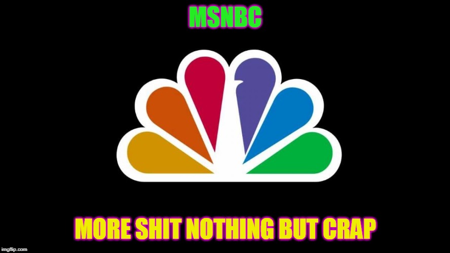 NBC | MSNBC; MORE SHIT NOTHING BUT CRAP | image tagged in nbc | made w/ Imgflip meme maker