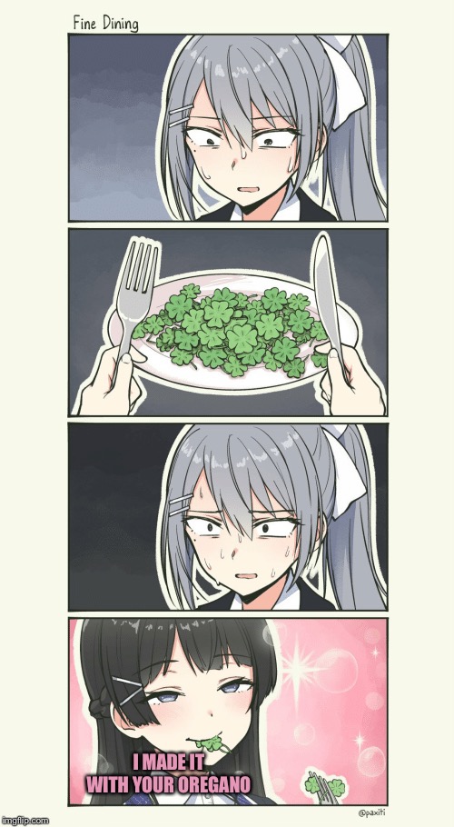 Fine dining | I MADE IT WITH YOUR OREGANO | image tagged in fine dining | made w/ Imgflip meme maker
