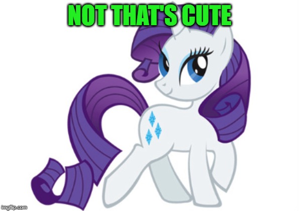 Rarity Meme | NOT THAT'S CUTE | image tagged in memes,rarity | made w/ Imgflip meme maker