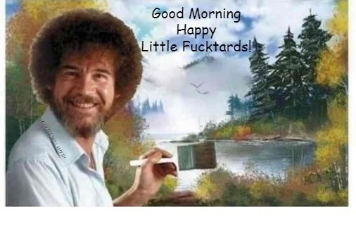 High Quality Bob Ross Good Morning Happy Little Fucktards Blank Meme Template