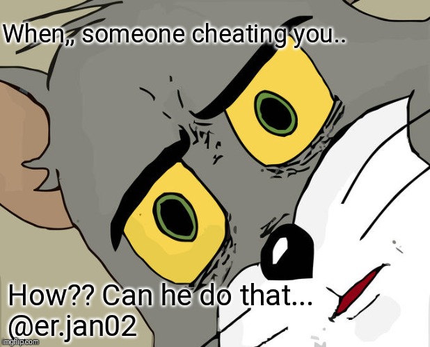 Unsettled Tom Meme | When,, someone cheating you.. How?? Can he do that...

@er.jan02 | image tagged in memes,unsettled tom | made w/ Imgflip meme maker