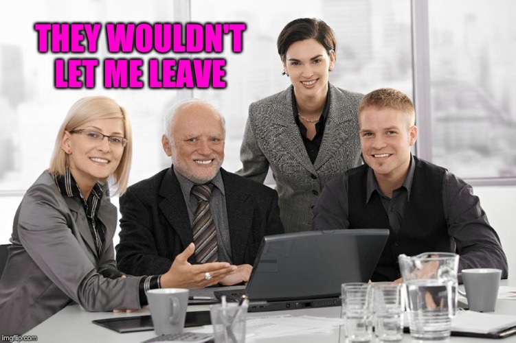 Harold Meeting | THEY WOULDN'T LET ME LEAVE | image tagged in harold meeting | made w/ Imgflip meme maker