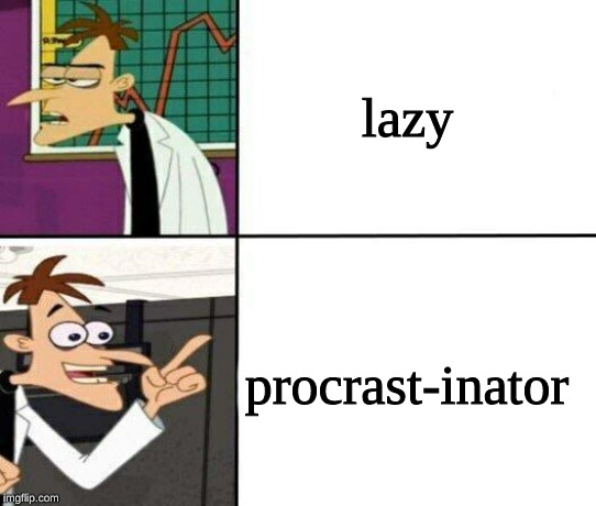 Drake but it's Doofenshmirtz | lazy; procrast-inator | image tagged in drake but it's doofenshmirtz | made w/ Imgflip meme maker