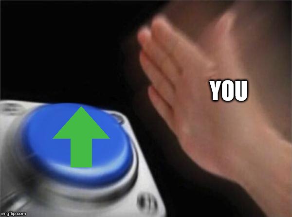 Blank Nut Button | YOU | image tagged in memes,blank nut button | made w/ Imgflip meme maker