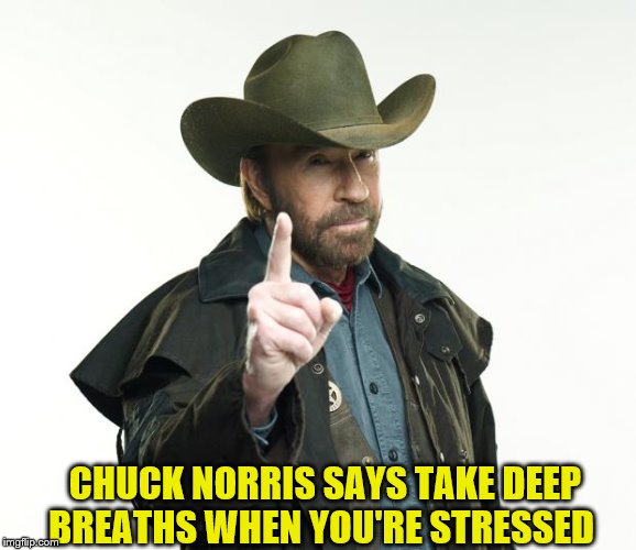 Chuck Norris Finger | CHUCK NORRIS SAYS TAKE DEEP BREATHS WHEN YOU'RE STRESSED | image tagged in memes,chuck norris finger,chuck norris | made w/ Imgflip meme maker