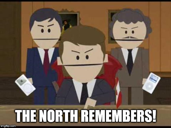 Canada Day Eh! | THE NORTH REMEMBERS! | image tagged in funny memes,canada day,game of thrones,south park | made w/ Imgflip meme maker