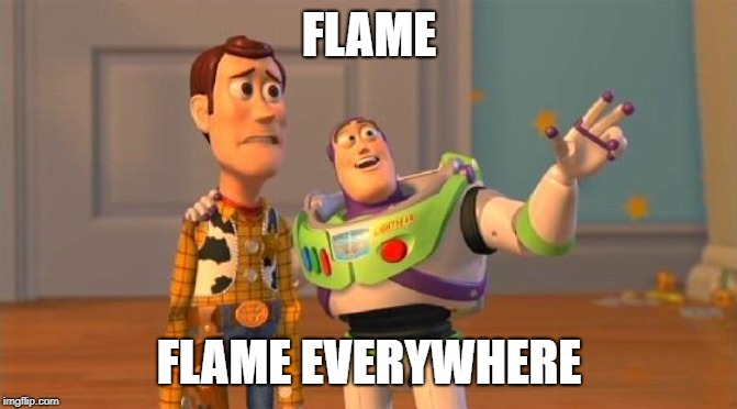 Buzz And Woody | FLAME; FLAME EVERYWHERE | image tagged in buzz and woody | made w/ Imgflip meme maker