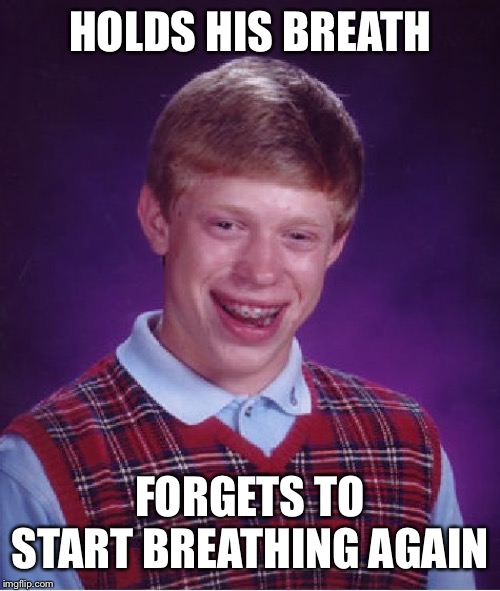 Bad Luck Brian Meme | HOLDS HIS BREATH FORGETS TO START BREATHING AGAIN | image tagged in memes,bad luck brian | made w/ Imgflip meme maker