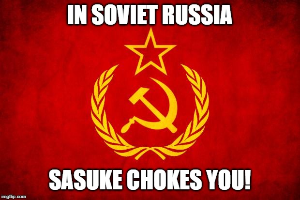 In Soviet Russia | IN SOVIET RUSSIA; SASUKE CHOKES YOU! | image tagged in in soviet russia | made w/ Imgflip meme maker